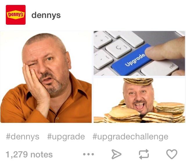 Now denny's is in on it. Upgrade Button Know Your Meme