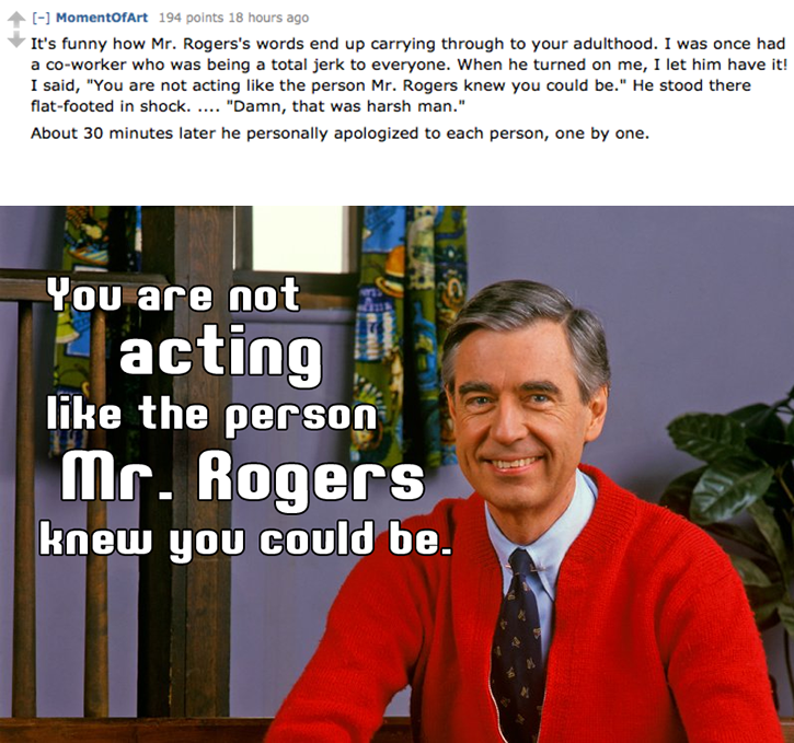 It's funny how Mr. Rogers' words end up carrying through to your