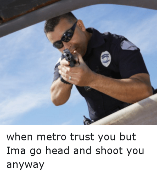 If metro was a cop If Young Metro Don't Trust You Know Your Meme