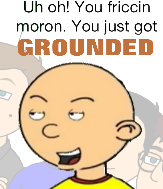 You are GROUNDED GROUNDED GROUNDED Beaned Know Your Meme
