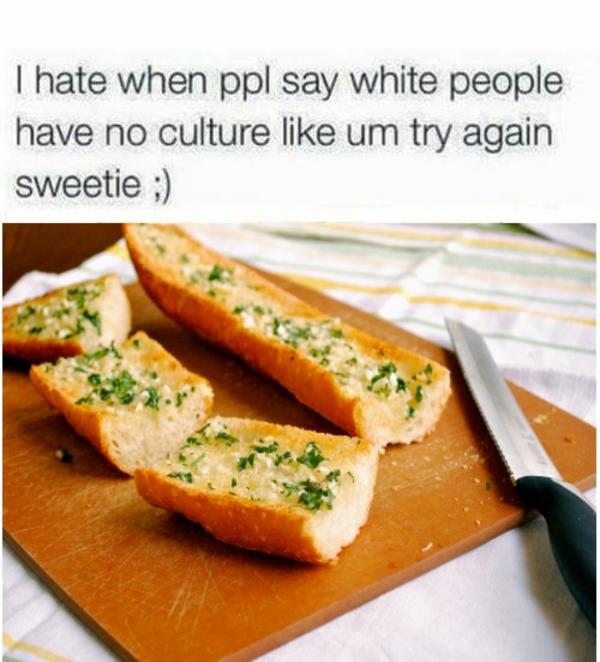 Garlic Bread White People Have No Culture Know Your Meme
