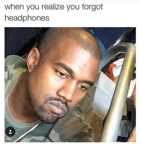That Moment When When You Your Headphones Know Your Meme