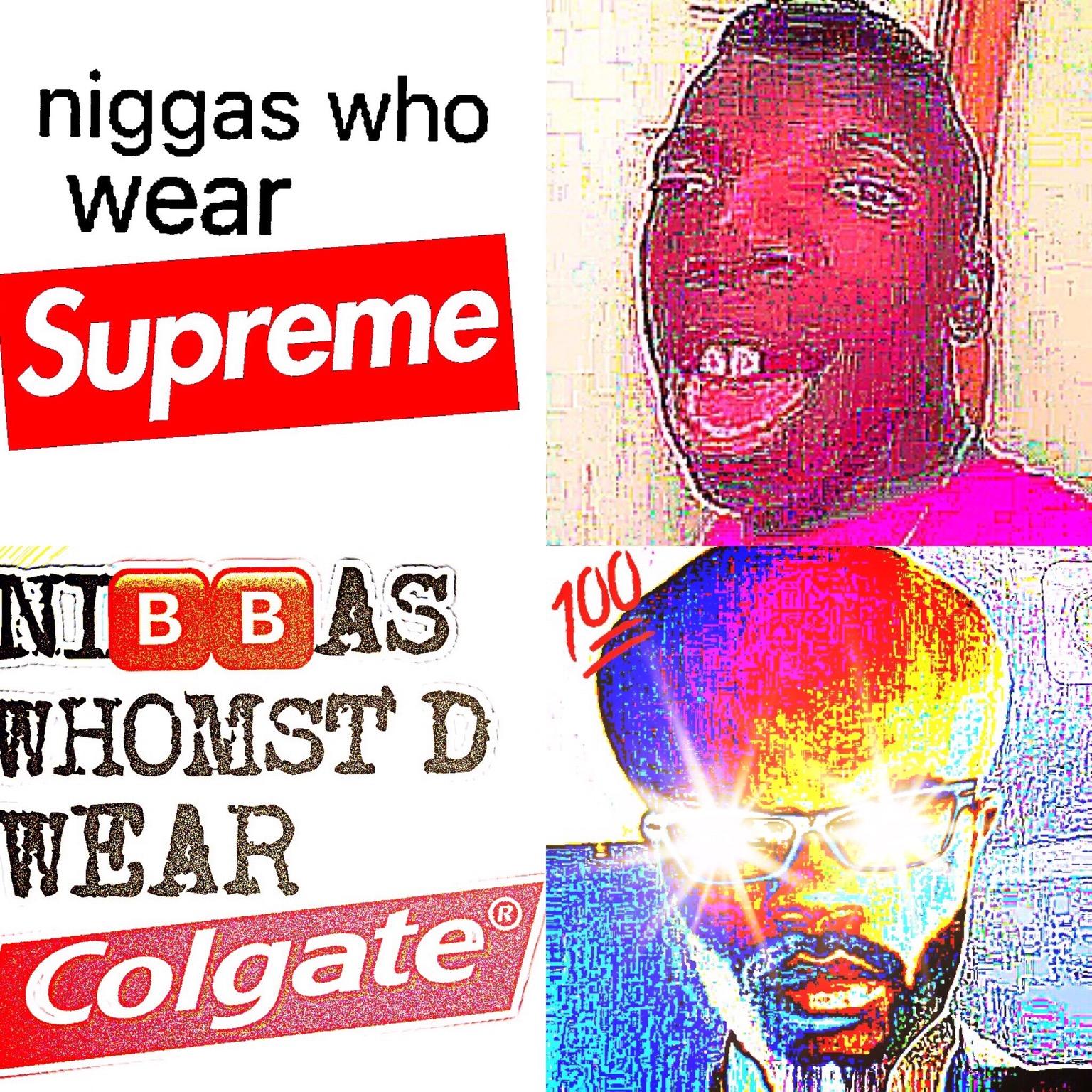 Ni🅱🅱as Whomst'd Wear Colgate | Deep Fried Memes | Know Your Meme