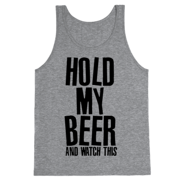 Hold my beer tshirt Hold My Beer Know Your Meme