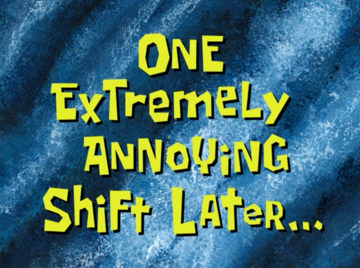 One Extremely Annoying Shift Later SpongeBob Time Cards Know Your Meme