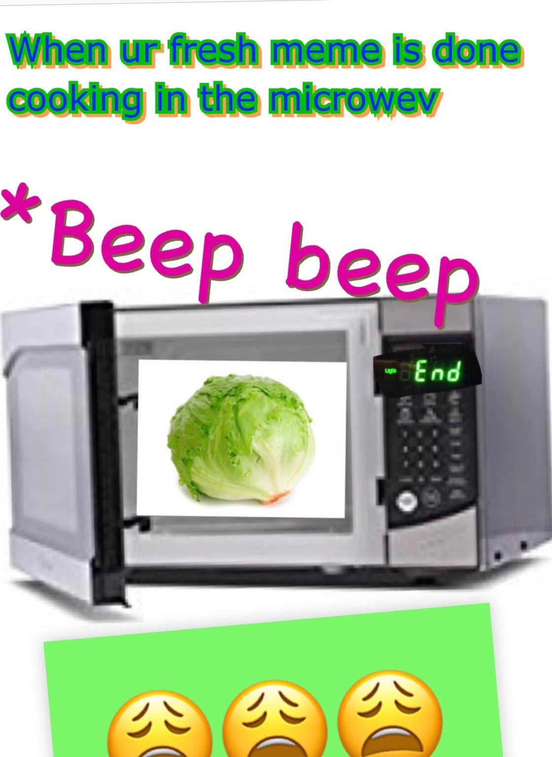 When ur fresh meme is done cooking in the microwev | Beep Beep Lettuce ...