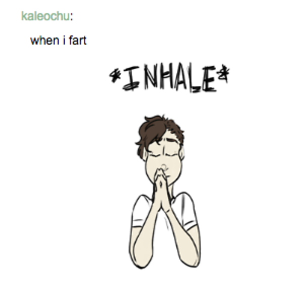 When I Fart *Inhale* Okay Tumblr, We Need To Talk Know Your Meme