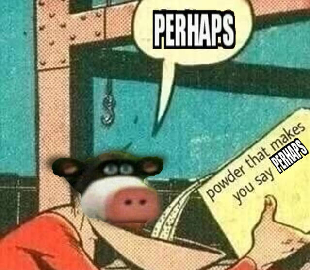 Powder that makes you say perhaps Perhaps Know Your Meme