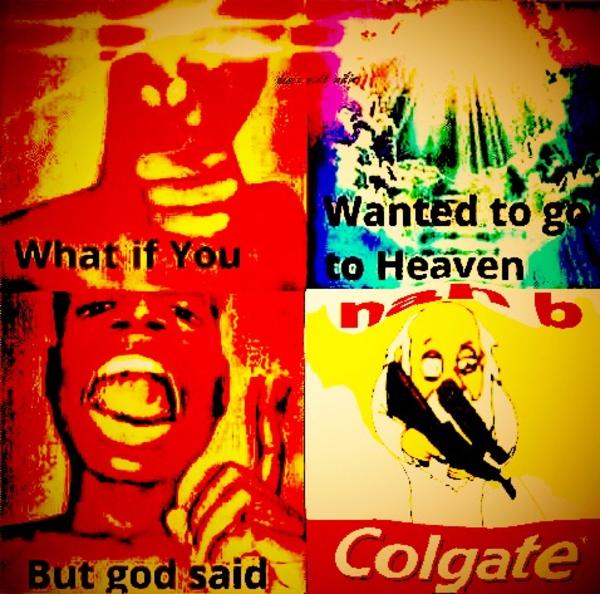 Colgate What If You Wanted to Go To Heaven Know Your Meme