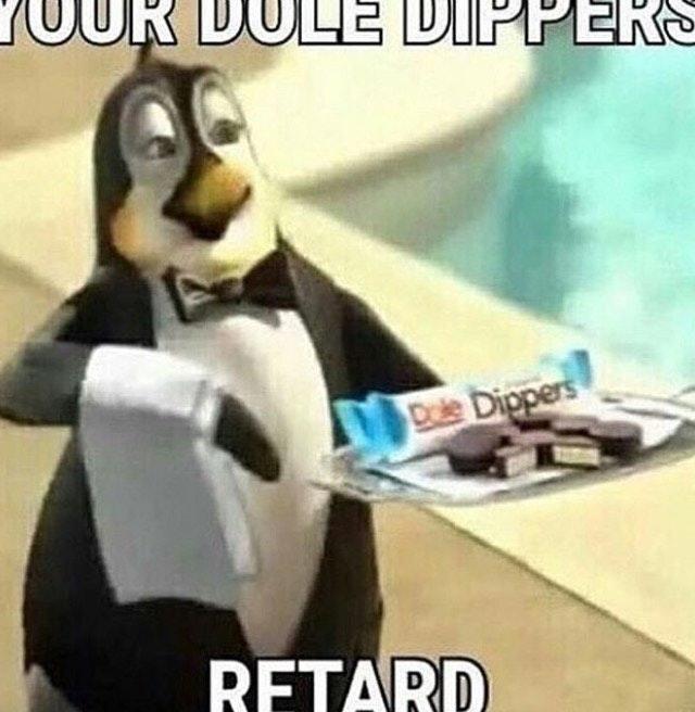 "Your Dole Dippers / Retard" Dole Dippers / Your X, Sir Know Your Meme