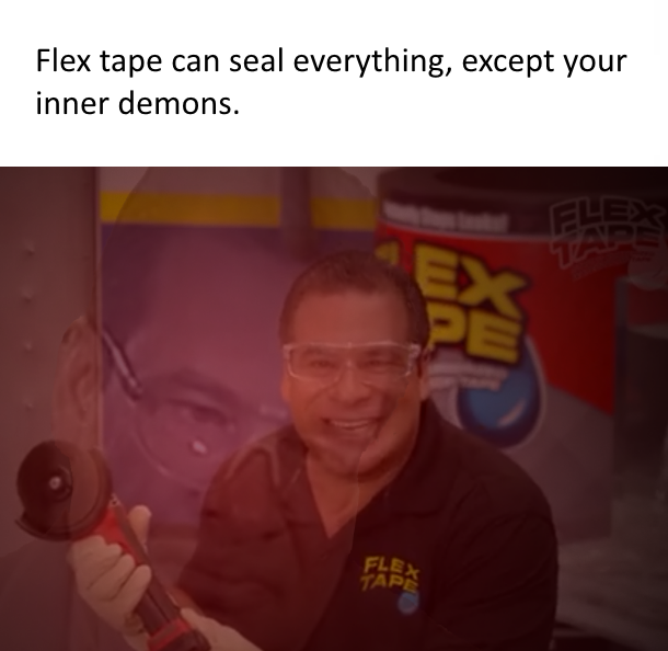 Flex Tape can't seal your inner demons Flex Tape Know Your Meme