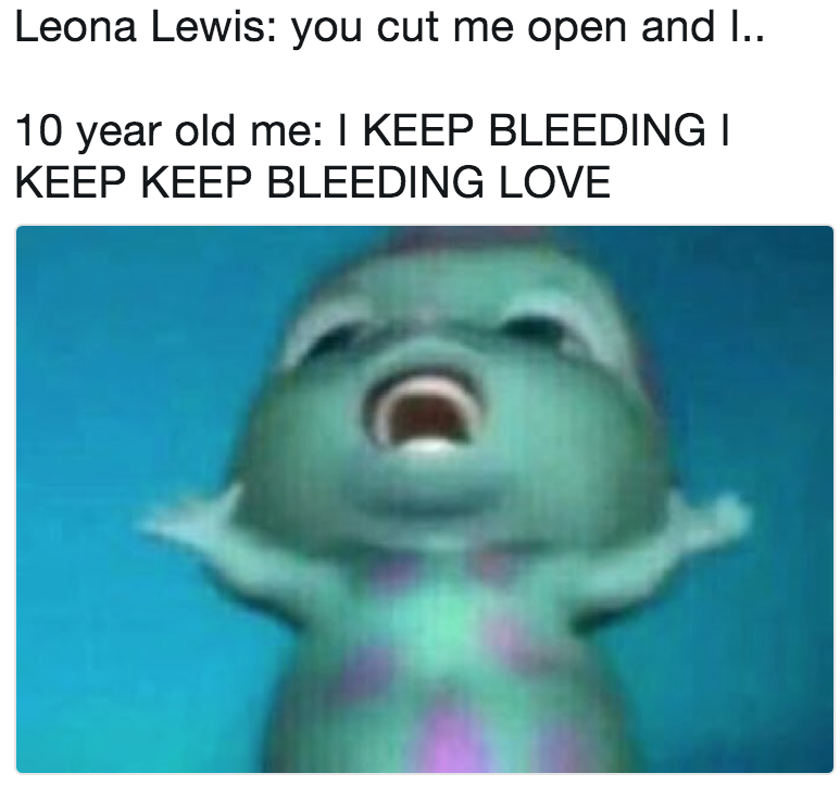 Leona Lewis You Cut Me Open And I 10 Year Old Me I KEEP BLEEDING I KEEP KEEP BLEEDING LOVE 