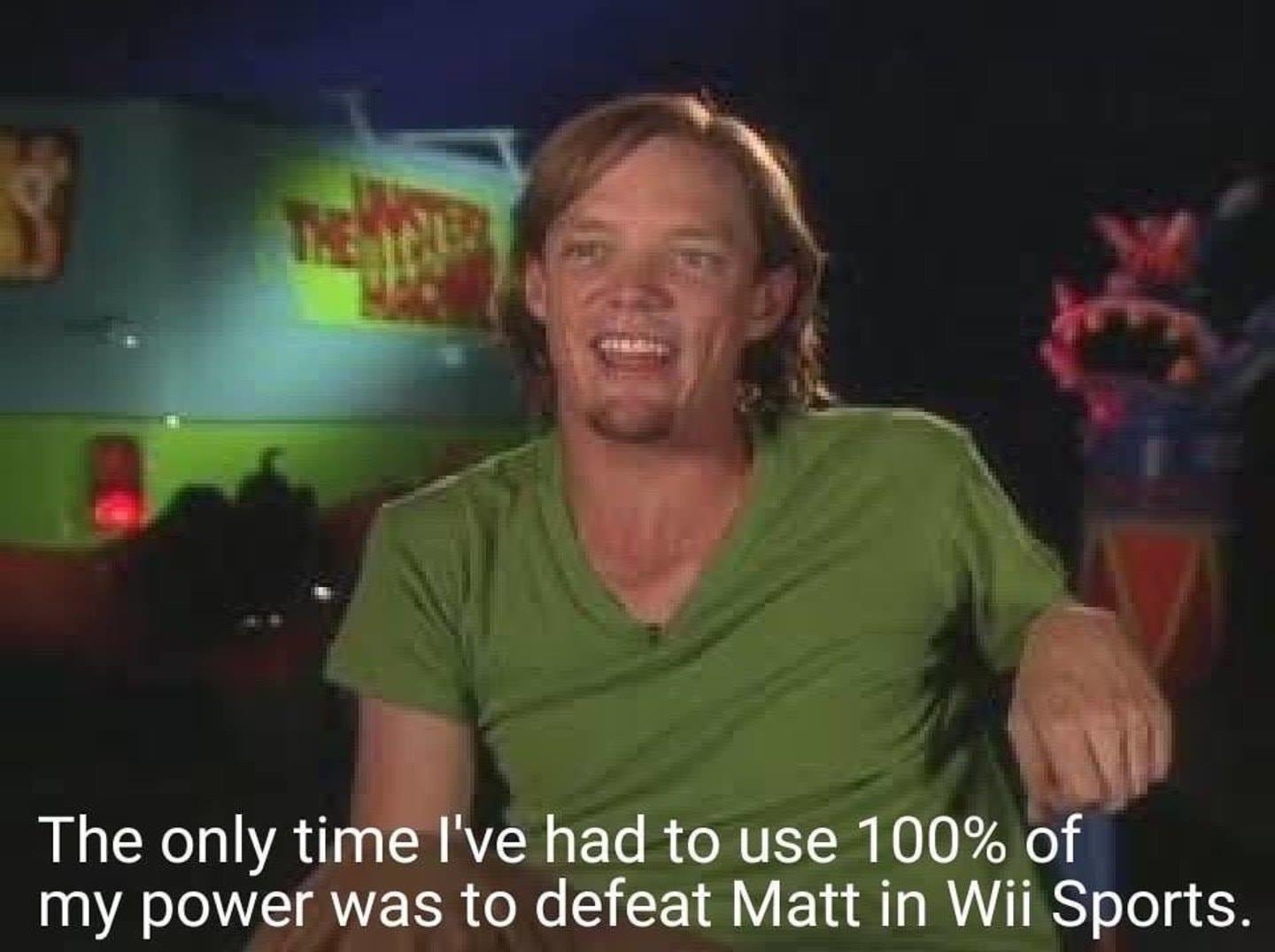 Matt pushed Shaggy to full a whopping 100 Shaggy's Power Know Your