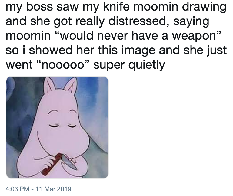 My Boss Saw My Knife Moomin Drawing And She Got Really Distressed Saying Moomin Would Never Have A Weapon So I Showed Her This Image And She Just Went Nooooo Super Quietly