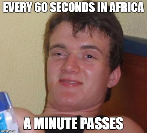 10 Guy Every 60 Seconds in Africa a Minute Passes Know Your Meme