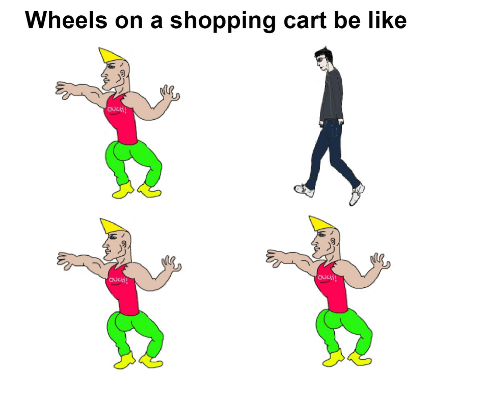 Wheels on a shopping cart be like... (VvsC edition) Wheels on a