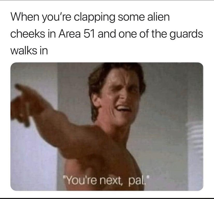When You Re Clapping Some Alien Cheeks Clap Those Alien Cheeks Know