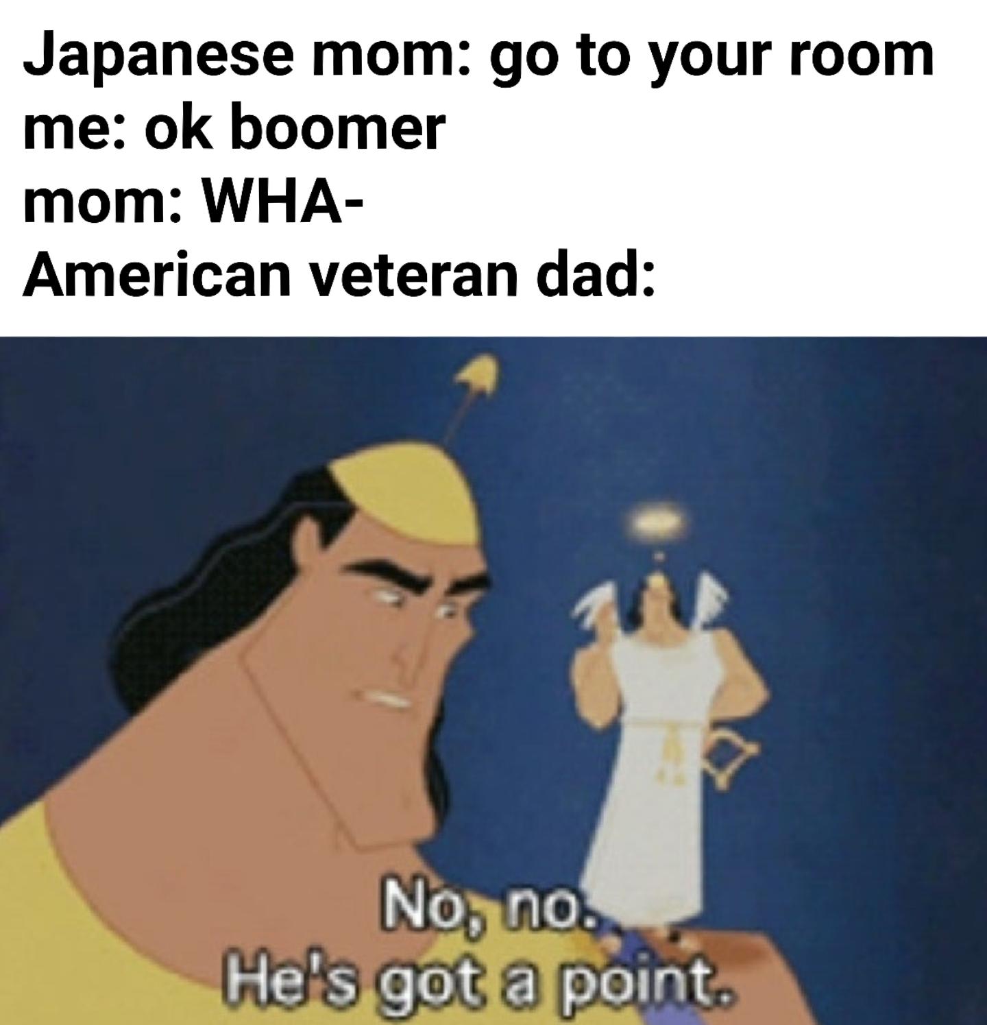 Japanese Mom Go To Your Room Ok Boomer American Veteran Dad No No He S Got A Point Know Your Meme