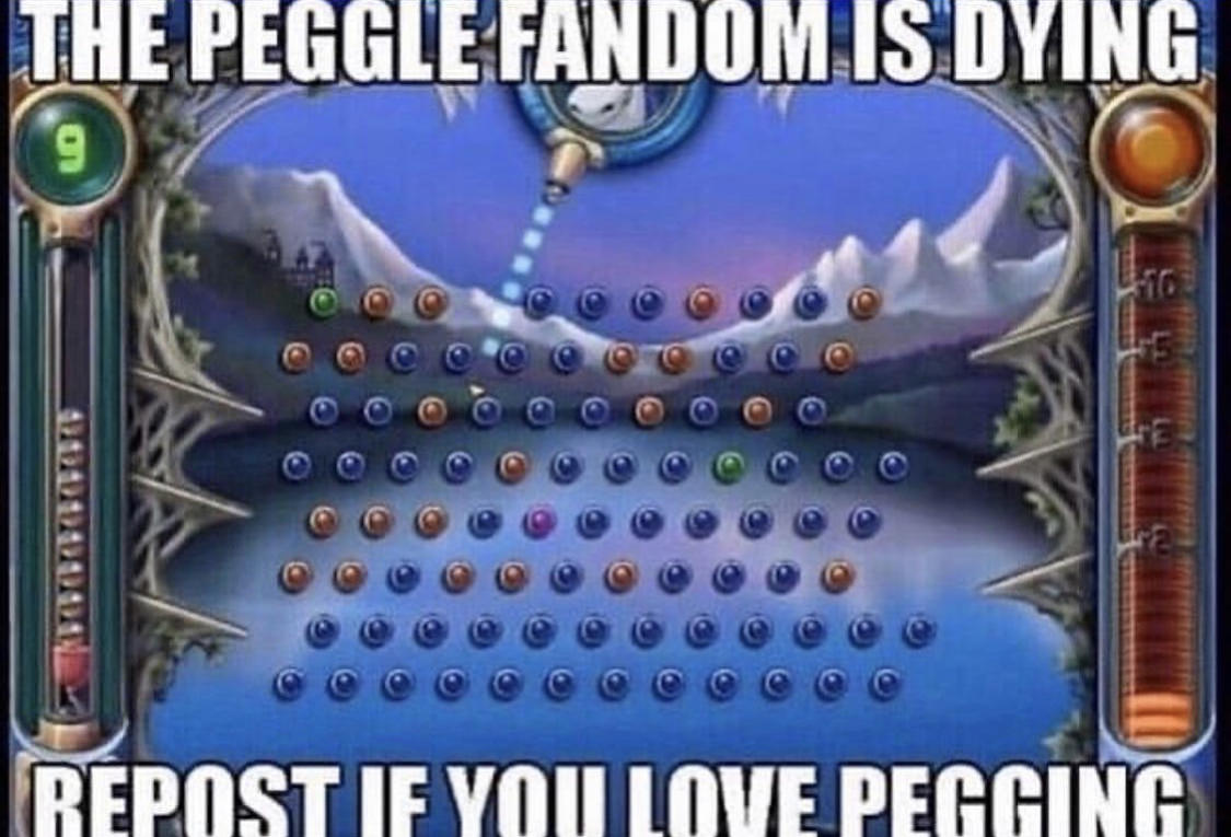 The peggle fandom is dying, repost if you love pegging X Fandom Is