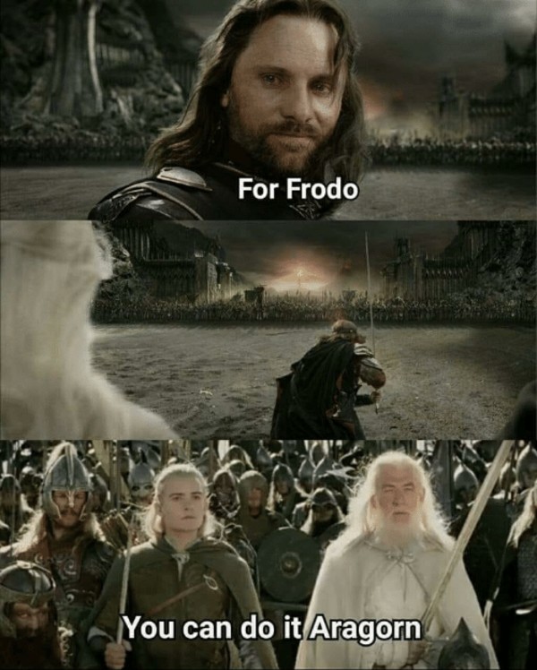 For Frodo You Can Do It Aragorn's “For Frodo” Know Your Meme