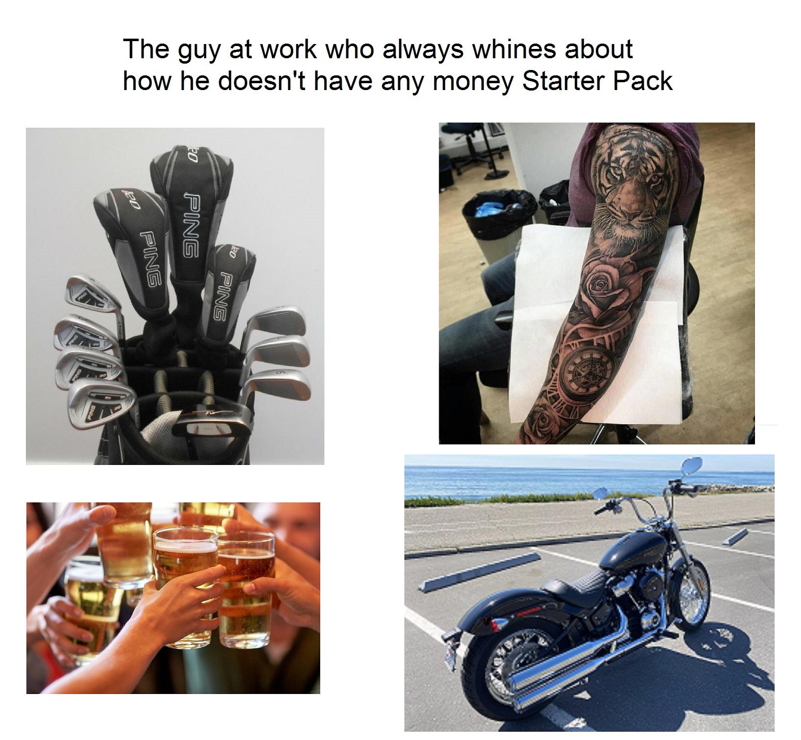 The guy at work who always whines about how he doesn't have any money