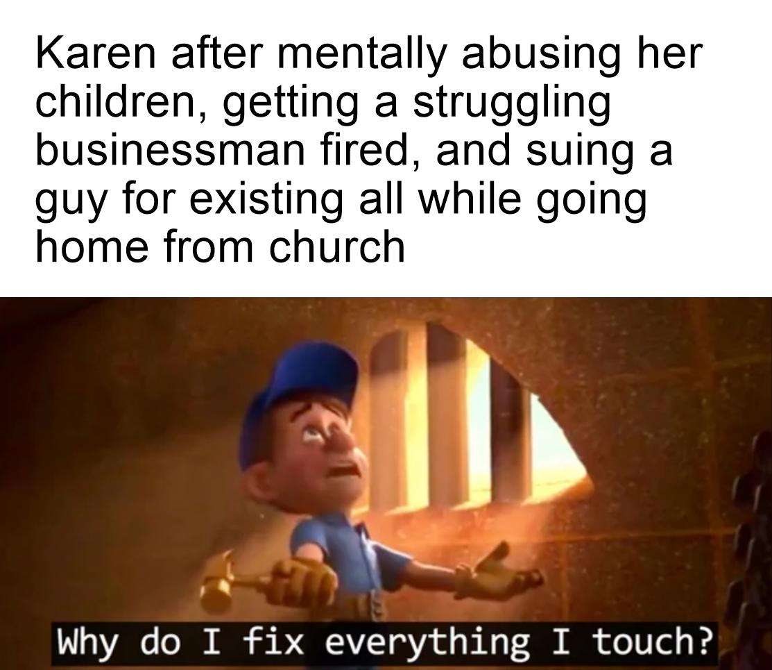 Karen Why Do I Fix Everything I Touch Know Your Meme