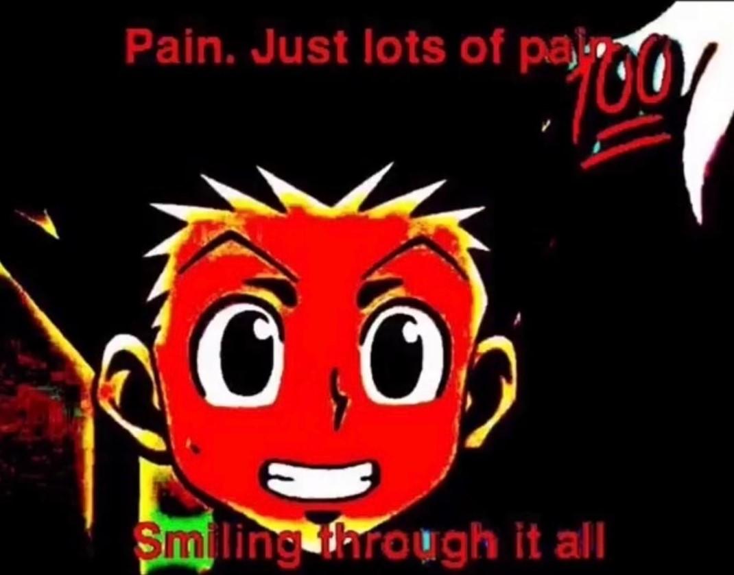Pain Just Lots of Pain Pain / How Do You Manage Pain? Know Your Meme