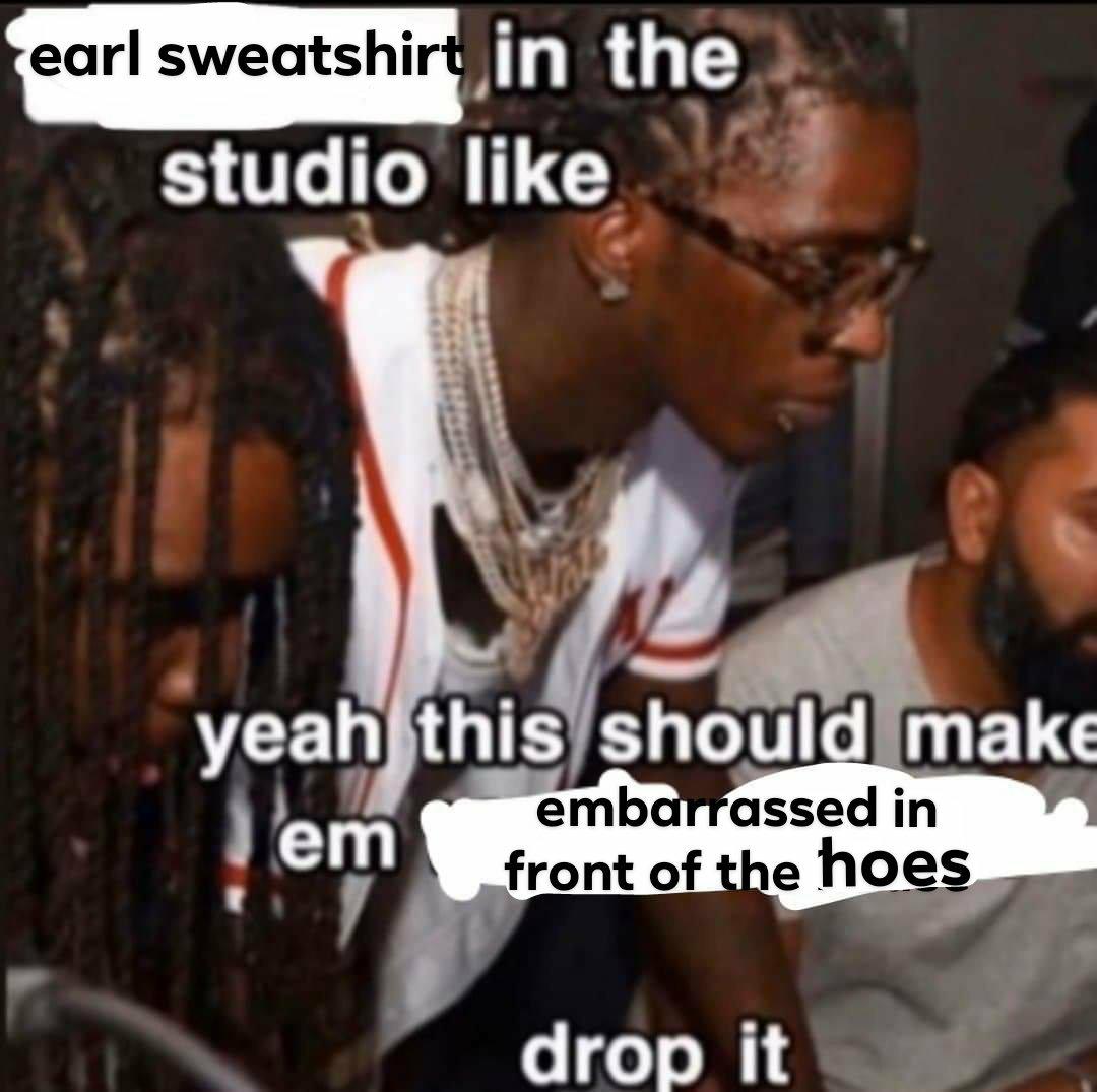 earl sweatshirt In the Studio Like, "Drop It" Know Your Meme