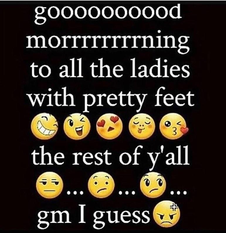 Good Morning To All The Ladies With Pretty Feet The Rest Of Y All Gm I Guess Good Morning X The Rest Of Y All Gm I Guess Know Your Meme