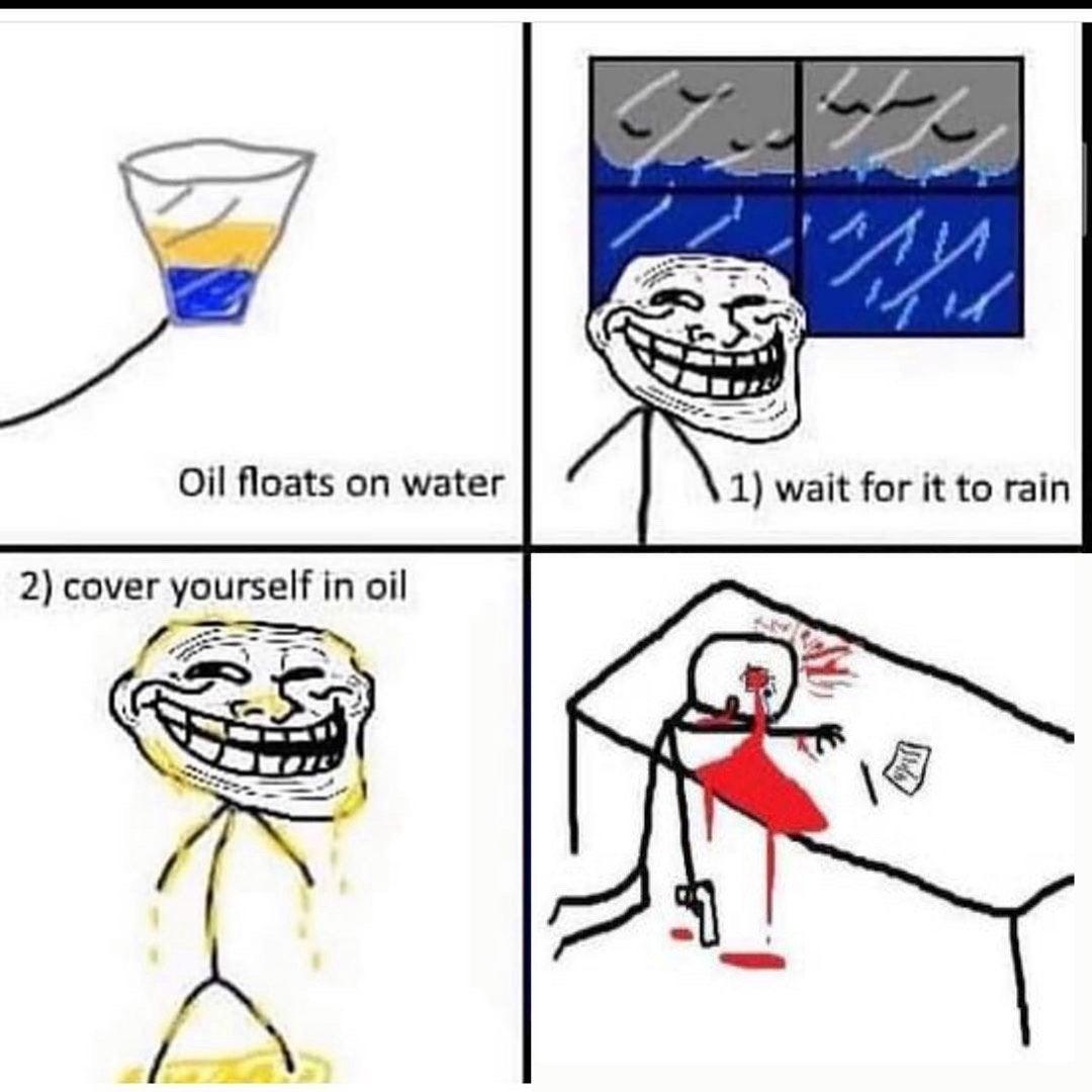 oil floats on water Cover Yourself in Oil Know Your Meme