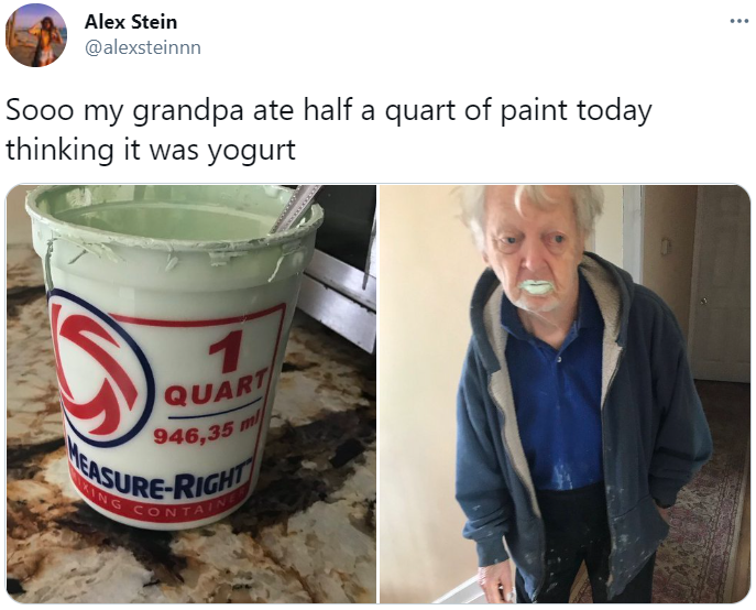 Sooo my grandpa ate half a quart of paint today thinking it was yogurt Paint Grandpa / Grandpa