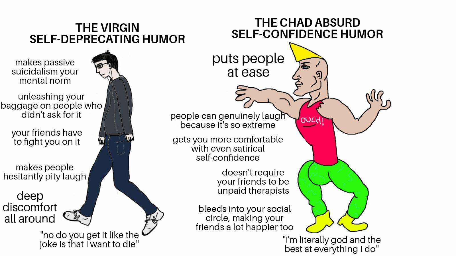 The Virgin Self-Deprecating Humor vs. The Chad Absurd Self-Confidence Humor...