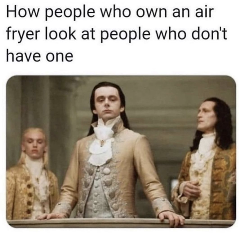 How people who own an air fryer look at people who don't have one Air