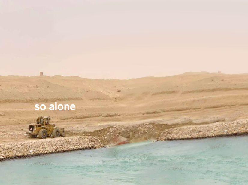 so lonely Excavator Digging Out Suez Canal Ship Know Your Meme
