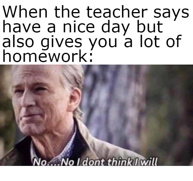 Homework No I Don T Think I Will Know Your Meme