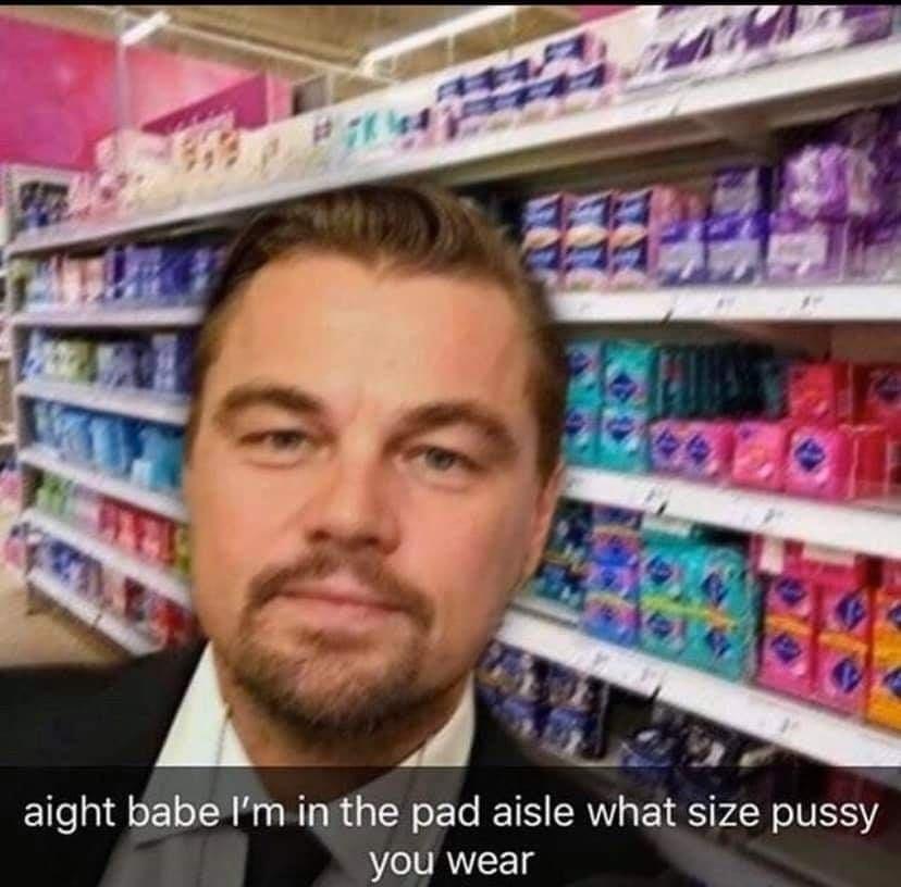 aight babe I'm inthe pad aisle what size pussy you wear What Size