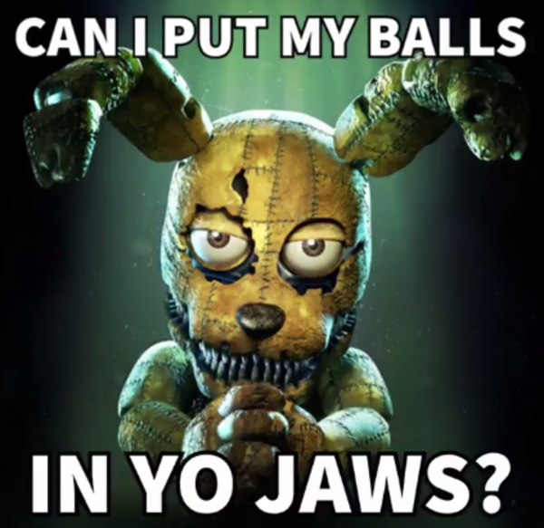 Can I Put My Balls In Yo Jaws 1 Hour can i put my balls in yo jaws FNAF | Balls In Yo Jaws | Know Your Meme