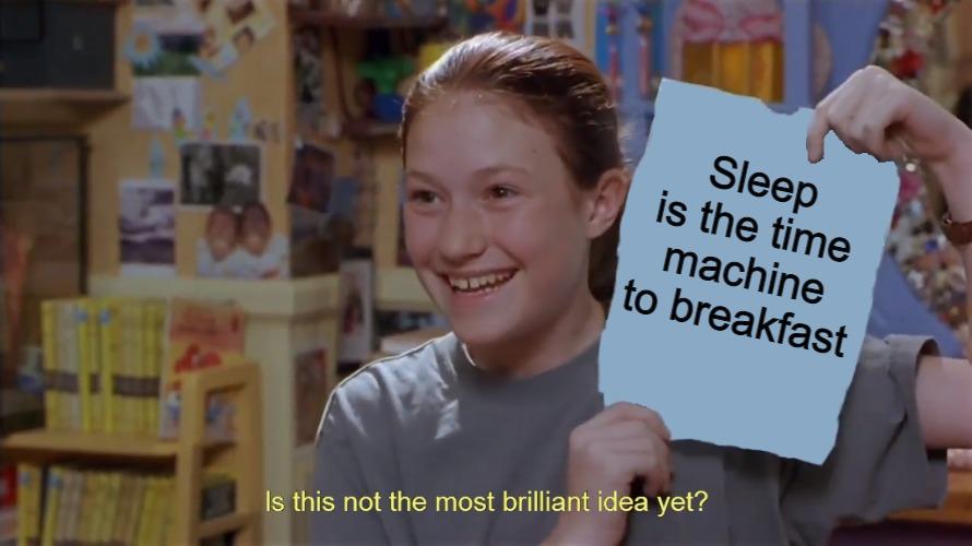 Sleep is the time machine to breakfast | Kristy's Flyer | Know Your Meme