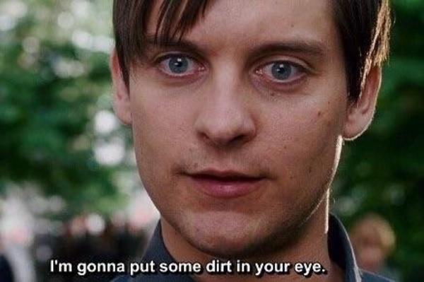 I'm gonna put some dirt in your eye. | Bully Maguire | Know Your Meme