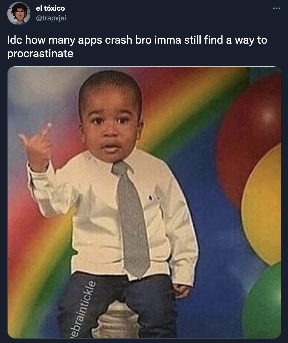 Idc how many apps crash bro imma still find a way to procrastinate