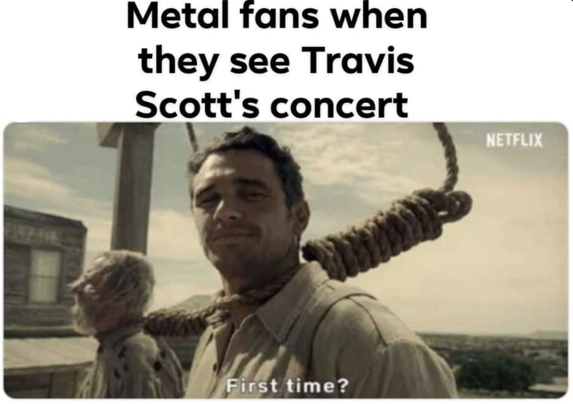 Metal Fans When They See Travis Fans Travis Scott Concert Crowd Crush Know Your Meme