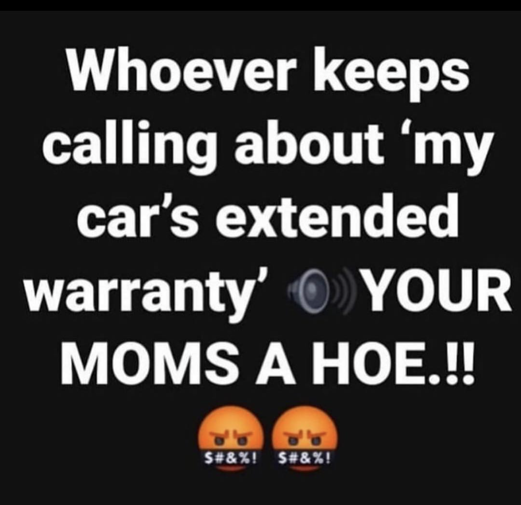 Whoever keeps calling me about my car's extended warranty your mom's a