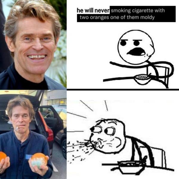 He Will Never Smoking Cigarette With Two Oranges Willem Dafoe Know Your Meme