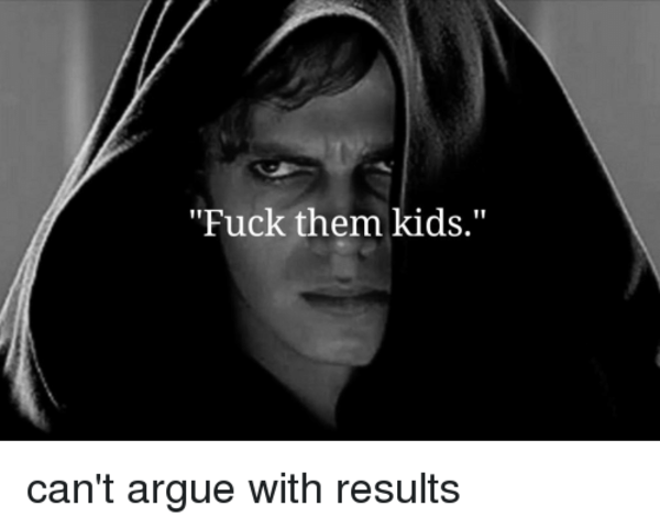 Fuck Them Kids Anakin Skywalker Fuck Them Kids Know Your Meme fuck-them-kids-anakin-skywalker-fuck-them-kids-know-your-meme