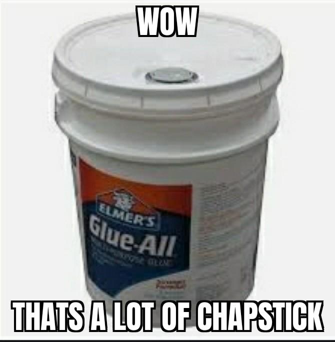 Comedically large tube of chapstick | /r/okbuddyretard | OkBuddyRetard ...