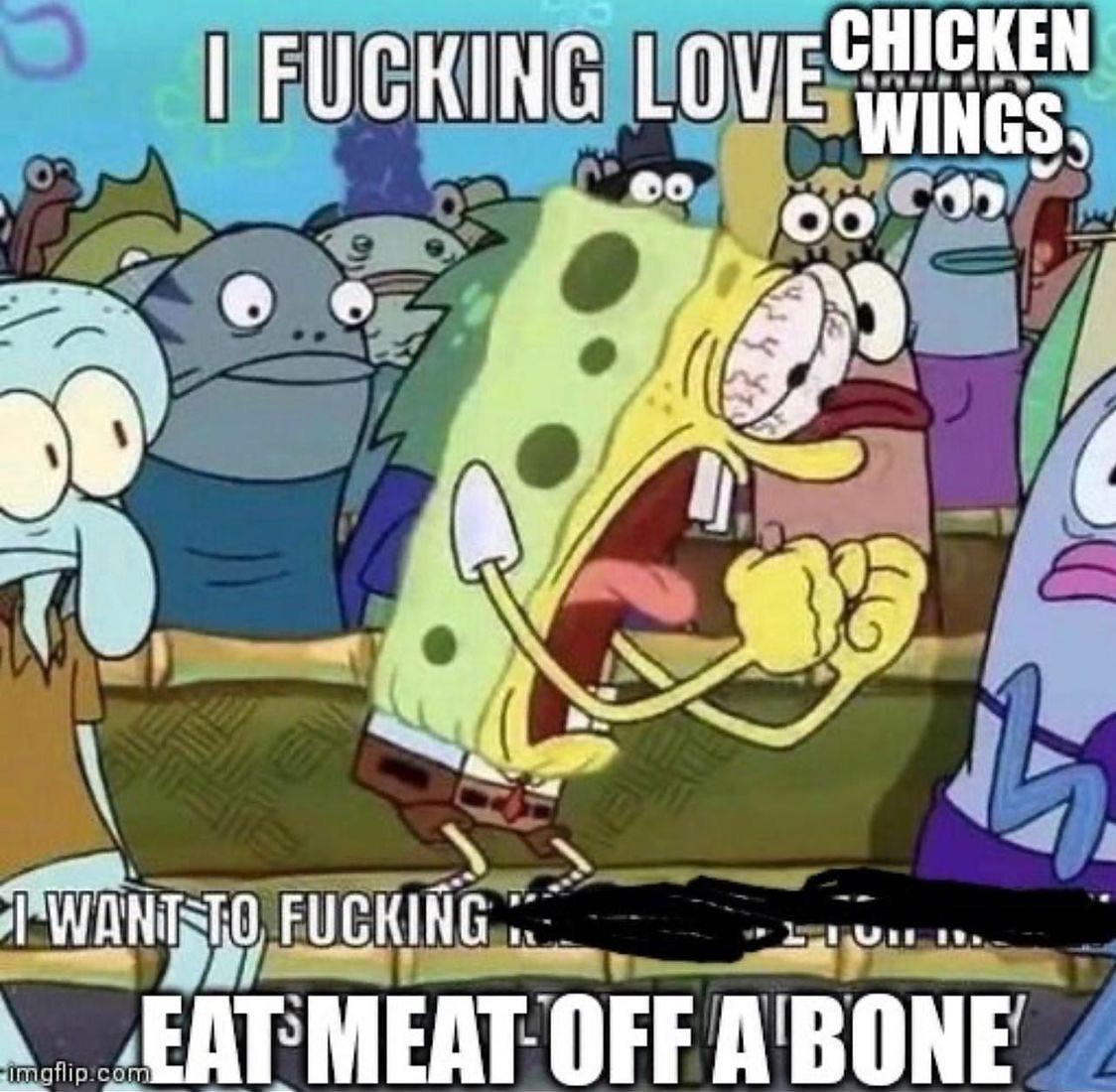 SpongeBob "I Fucking Love Chick Wings" meme SpongeBob "I Fucking Love