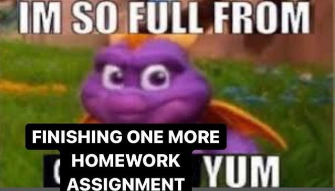 so full from my homework | I'm So Full From X Yum / Fat Spyro | Know ...