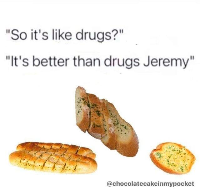 So Much Better Garlic Bread Know Your Meme