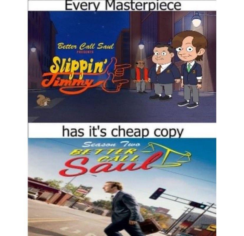 every masterpiece has its cheap copy Slippin' Jimmy Know Your Meme