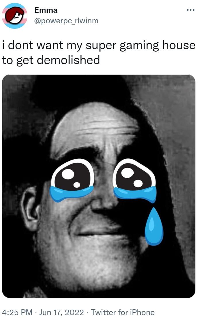i dont want my super gaming house to get demolished Your Super Gaming House Demolished by a